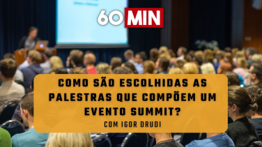 Notícia - 60 Minutos: Como são escolhidas as palestras que compõem um evento summit? 