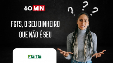 Notícia - Para que serve o FGTS? Entenda no 60 Minutos