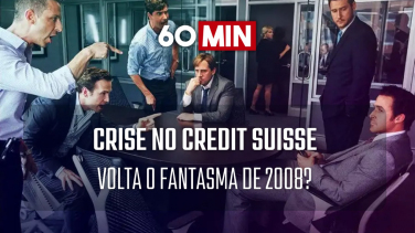 Notícia - 60 Minutos: Crise no Credit Suisse - Volta o fantasma de 2008?